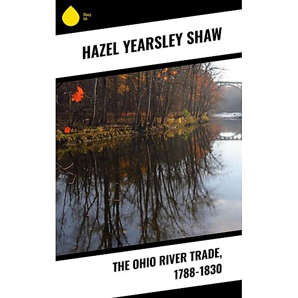 The Ohio River Trade, 1788-1830, Hazel Yearsley Shaw
