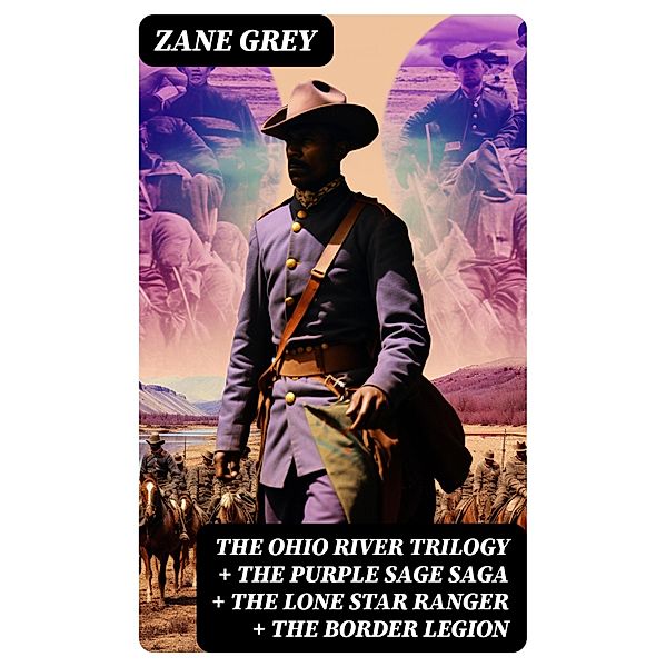 The Ohio River Trilogy + The Purple Sage Saga + The Lone Star Ranger + The Border Legion, Zane Grey