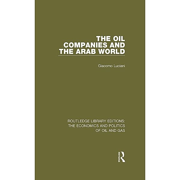 The Oil Companies and the Arab World / Routledge Library Editions: The Economics and Politics of Oil and Gas, Giacomo Luciani