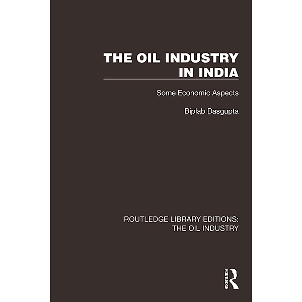 The Oil Industry in India, Biplab Dasgupta