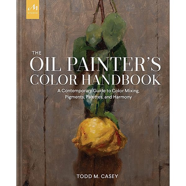 The Oil Painter's Color Handbook, Todd M. Casey