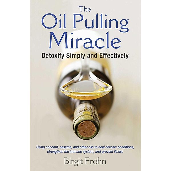 The Oil Pulling Miracle / Healing Arts, Birgit Frohn