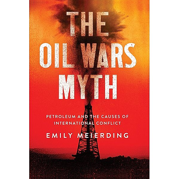 The Oil Wars Myth / Cornell University Press, Emily Meierding