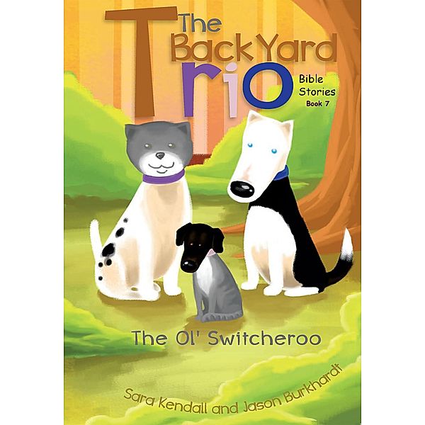 The Ol' Switcheroo (The BackYard Trio Bible Stories, #7) / The BackYard Trio Bible Stories, Sara Kendall, Jason Burkhardt