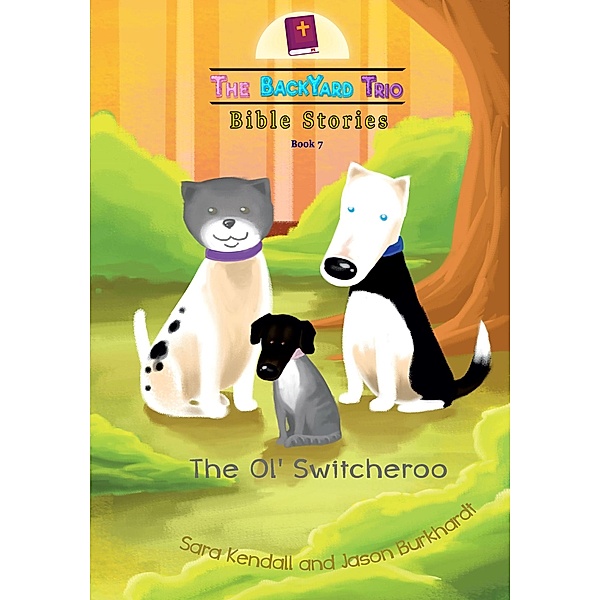 The Ol' Switcheroo (The BackYard Trio Bible Stories, #7) / The BackYard Trio Bible Stories, Sara Kendall, Jason Burkhardt