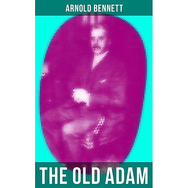 THE OLD ADAM, Arnold Bennett