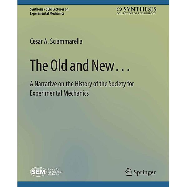 The Old and New... A Narrative on the History of the Society for Experimental Mechanics / Synthesis / SEM Lectures on Experimental Mechanics, Cesar A. Sciammarella