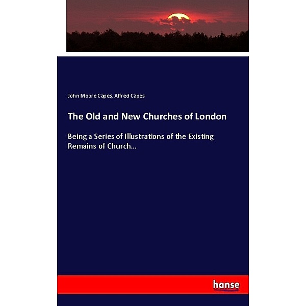 The Old and New Churches of London, John Moore Capes, Alfred Capes