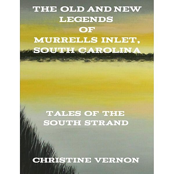 The Old and New Legends of Murrells Inlet, South Carolina, Christine Vernon