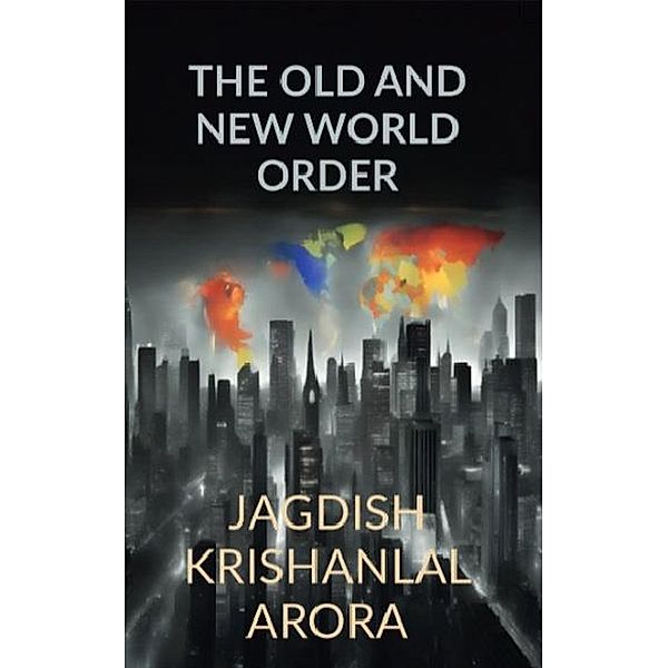 The Old and New World Order, Jagdish Krishanlal Arora