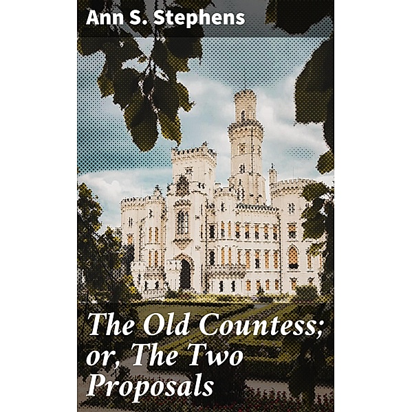 The Old Countess; or, The Two Proposals, Ann S. Stephens