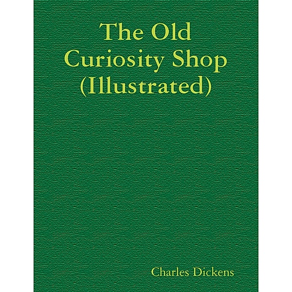 The Old Curiosity Shop (Illustrated), Charles Dickens