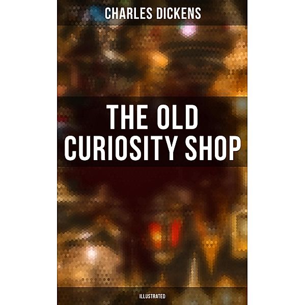 THE OLD CURIOSITY SHOP (Illustrated), Charles Dickens