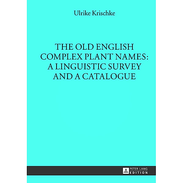 The Old English Complex Plant Names: A Linguistic Survey and a Catalogue, Ulrike Krischke