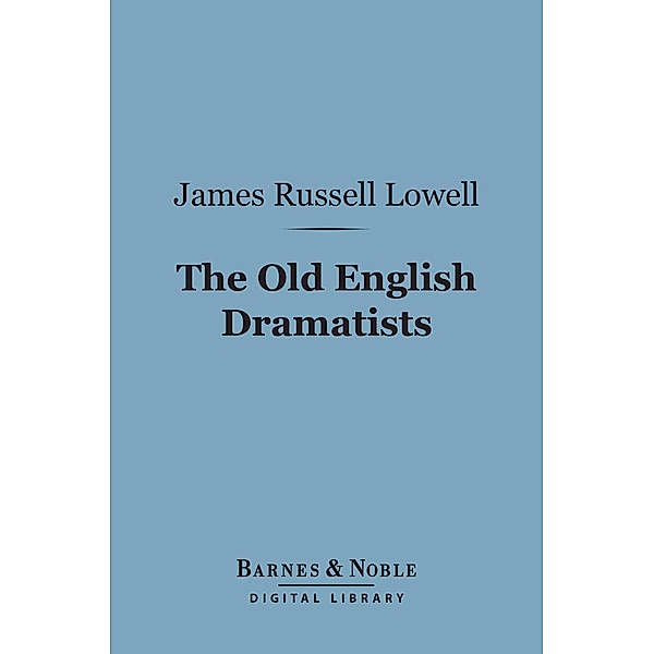 The Old English Dramatists (Barnes & Noble Digital Library) / Barnes & Noble, James Russell Lowell