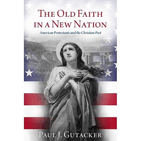 The Old Faith in a New Nation, Paul J. Gutacker