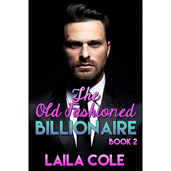 The Old Fashioned Billionaire - Book 2 / The Old Fashioned Billionaire, Laila Cole