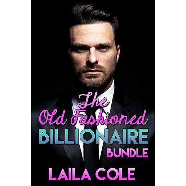 The Old Fashioned Billionaire Bundle / The Old Fashioned Billionaire, Laila Cole