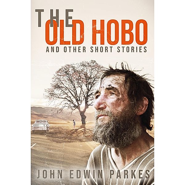 THE OLD HOBO  AND OTHER SHORT STORIES       BY       JOHN EDWIN PARKES, John Parkes