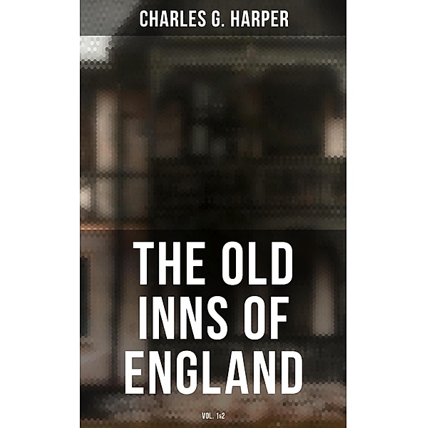 The Old Inns of England (Vol. 1&2), Charles G. Harper