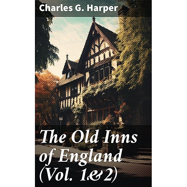 The Old Inns of England (Vol. 1&2), Charles G. Harper