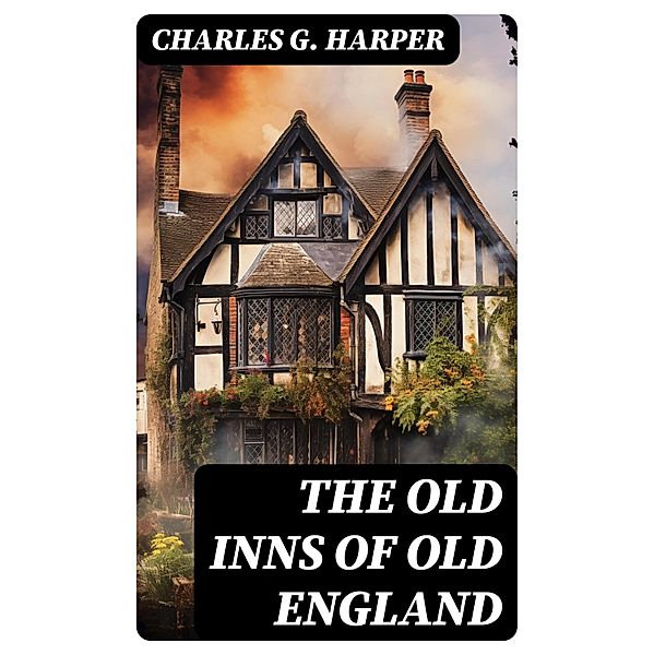 The Old Inns of Old England, Charles G. Harper