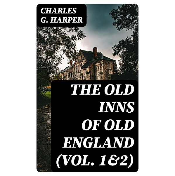 The Old Inns of Old England (Vol. 1&2), Charles G. Harper