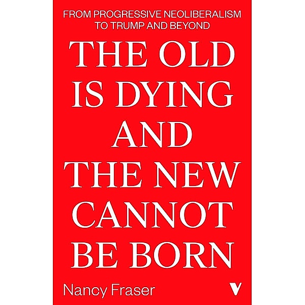 The Old is Dying and the New Cannot Be Born, Nancy Fraser