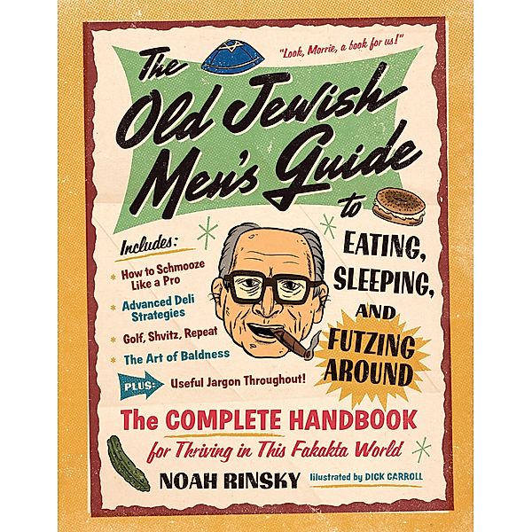 The Old Jewish Men's Guide to Eating, Sleeping, and Futzing Around, Noah Rinsky