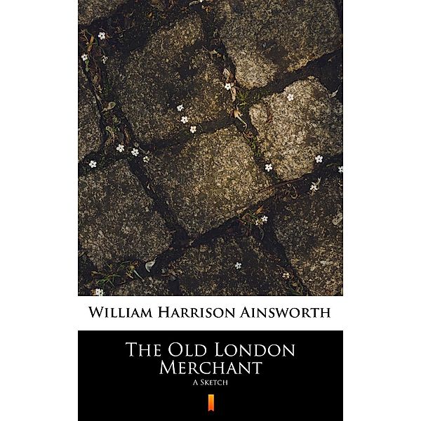 The Old London Merchant, William Harrison Ainsworth