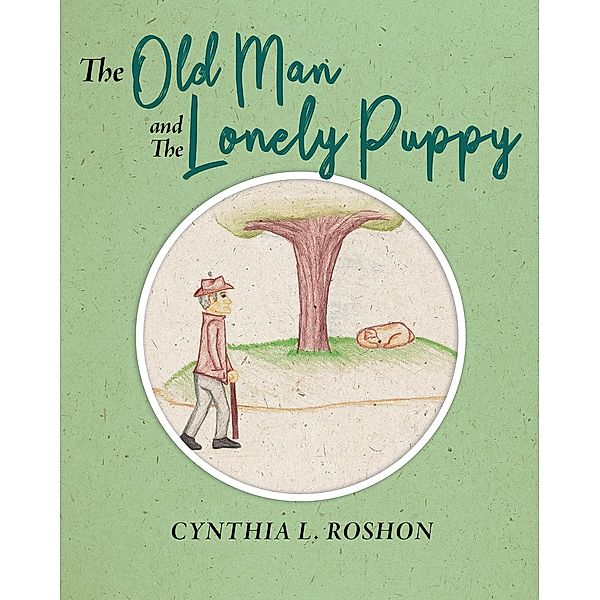 The Old Man and the Lonely Puppy / Page Publishing, Inc., Cynthia L. Roshon
