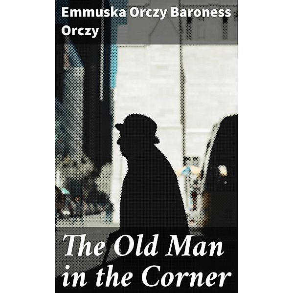 The Old Man in the Corner, Emmuska Orczy Orczy