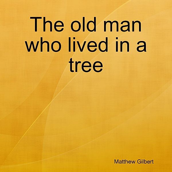 The Old Man Who Lived In a Tree, Matthew Gilbert