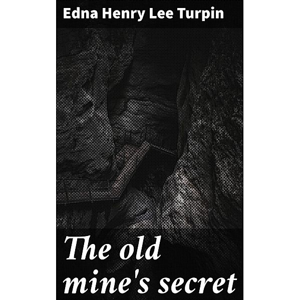 The old mine's secret, Edna Henry Lee Turpin