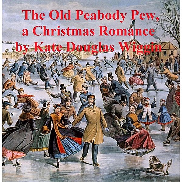 The Old Peabody Pew, a Christmas romance of a country church, Kate Douglas Wiggin