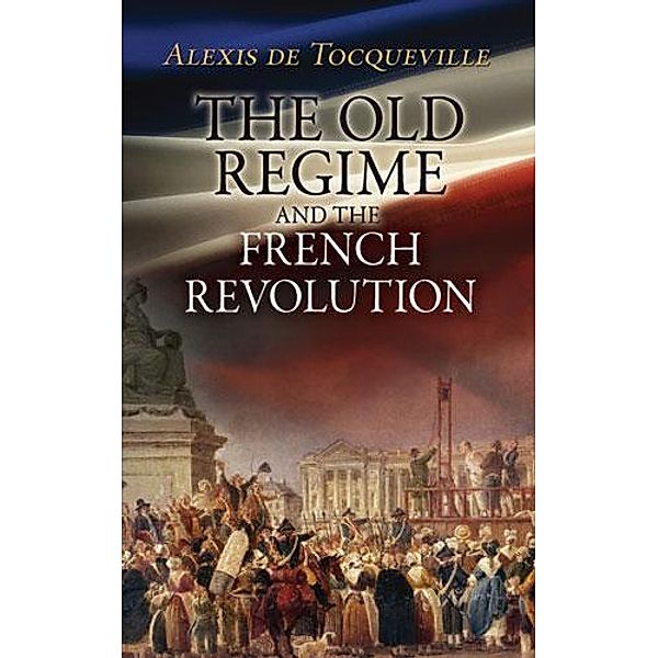 The Old Regime and the French Revolution, Alexis de Tocqueville