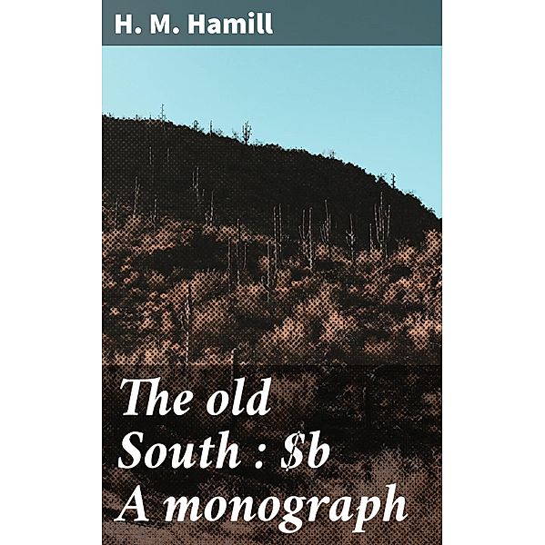 The old South : A monograph, H. M. Hamill