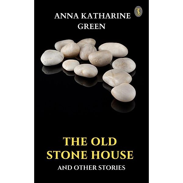 The Old Stone House and Other Stories, Anna Katharine Green