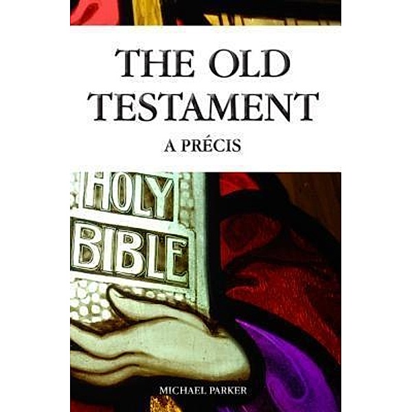 The Old Testament - A Precis / Book Printing UK, Michael Parker