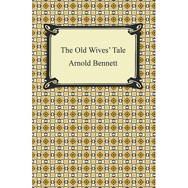 The Old Wives' Tale, Arnold Bennett