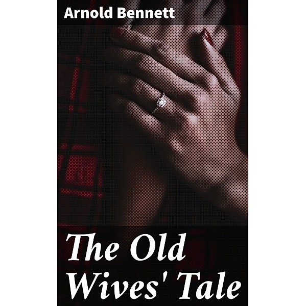 The Old Wives' Tale, Arnold Bennett