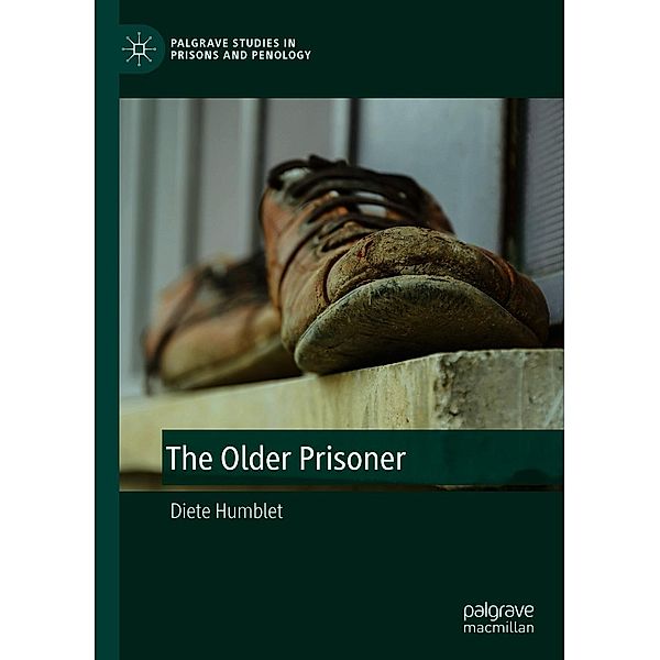 The Older Prisoner / Palgrave Studies in Prisons and Penology, Diete Humblet