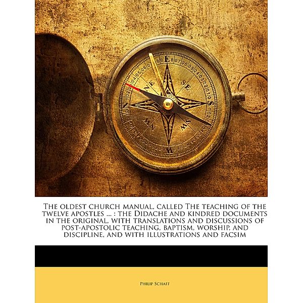 The oldest church manual, called The teaching of the twelve apostles ... : the Didache and kindred documents in the orig, Philip Schaff