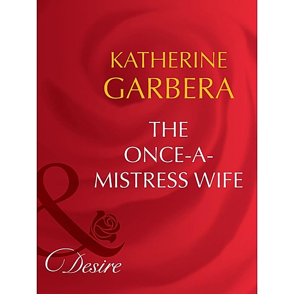 The Once-A-Mistress Wife (Mills & Boon Desire) (Secret Lives of Society Wives, Book 4), Katherine Garbera