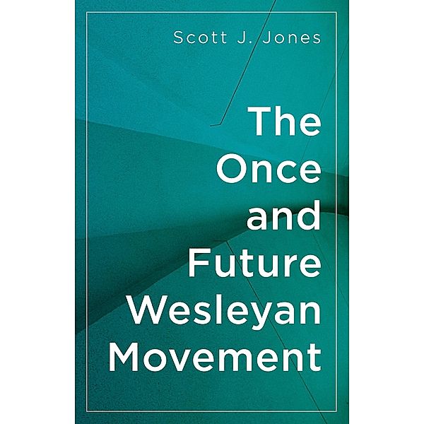 The Once and Future Wesleyan Movement, Scott J. Jones