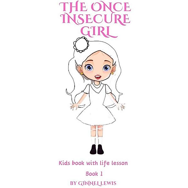 The Once Insecure Girl: Kids Book with Life Lesson (Book 1), Ginnel Lewis