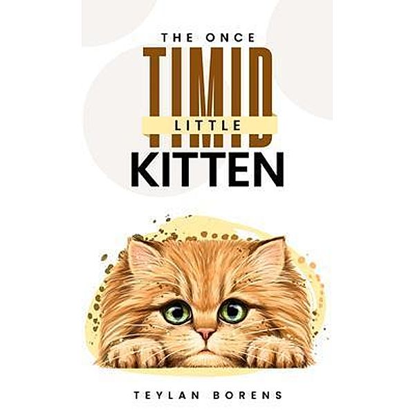 The Once Timid Little Kitten / Teylan Borens, Teylan Borens