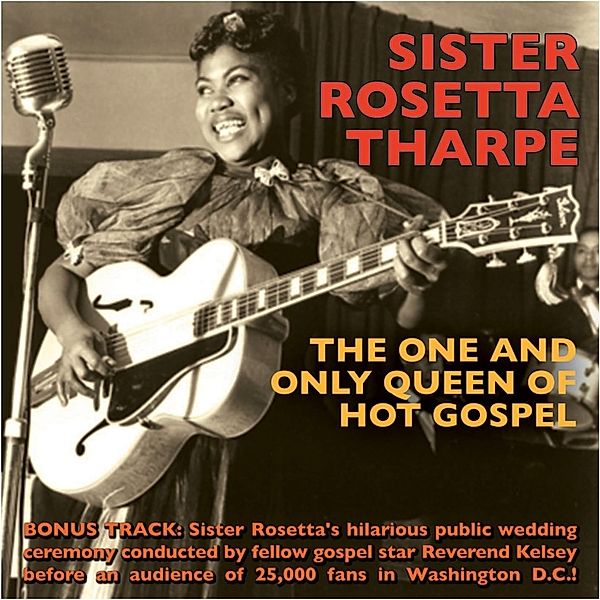 The One And Only Queen Of Hot Gospel, Sister Rosetta Tharpe