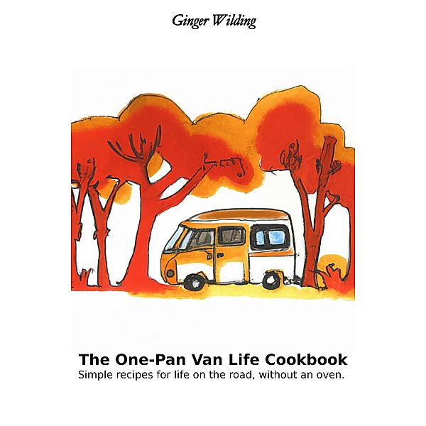 The One-Pan Van Life Cookbook: Simple Recipes for Life on the Road, Without an Oven., Ginger Wilding