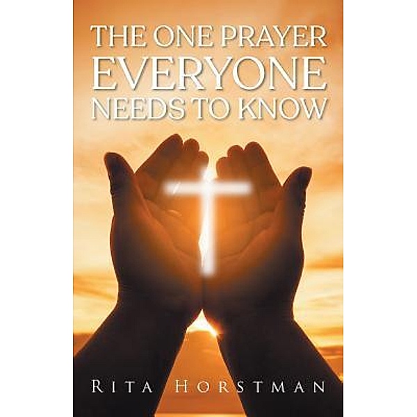 The One Prayer Everyone Needs to Know / URLink Print & Media, LLC, Rita Horstman